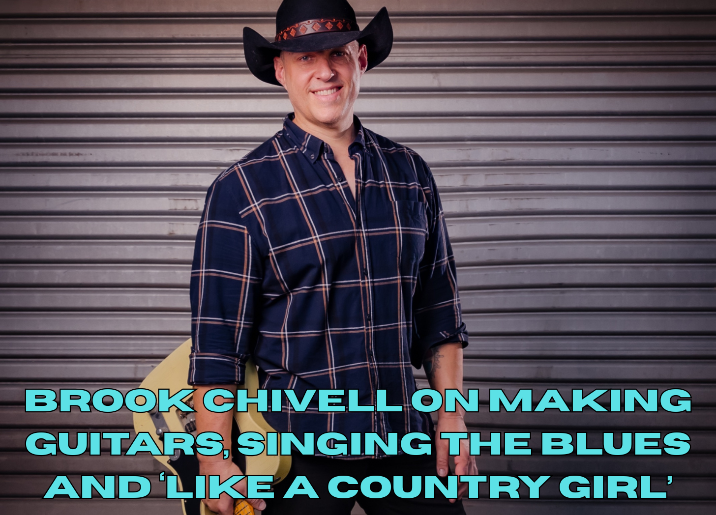 INTERVIEW: Brook Chivell on making guitars, singing the blues and ‘Like a Country Girl’
